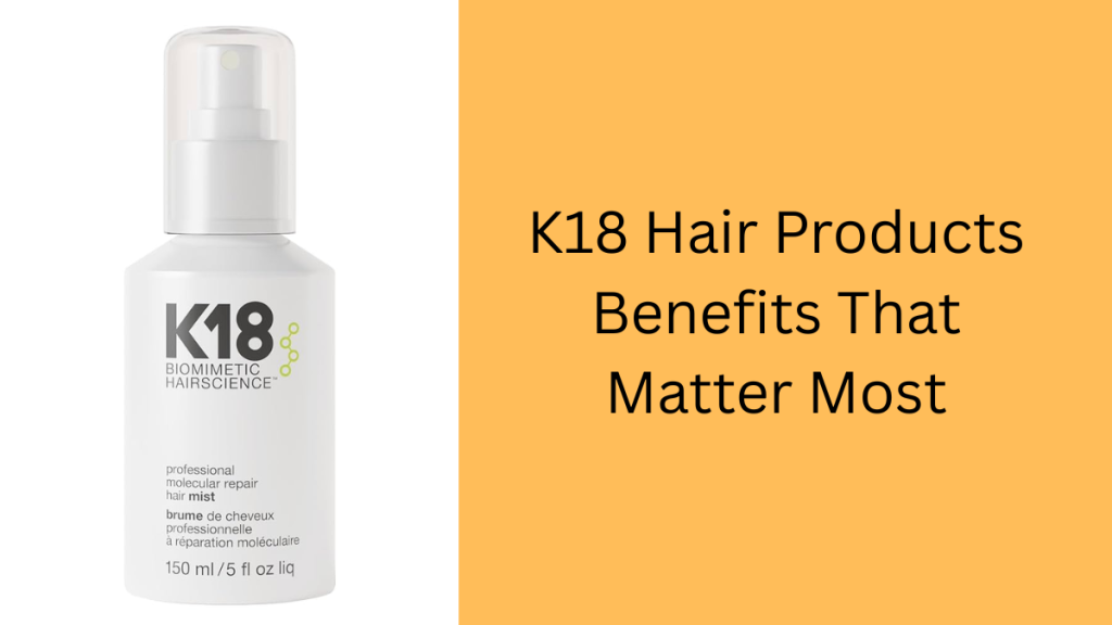 K18 Hair Products Benefits